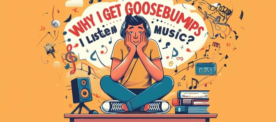 Why Do I Get Goosebumps When I Listen to Music